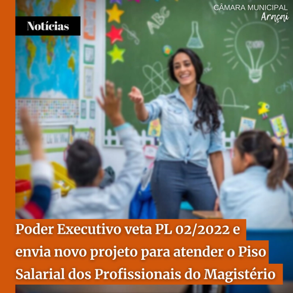 PODER EXECUTIVO VETA PL 02/2022 E ENVIA NOVO PROJETO PARA ATENDER O PISO SALARIAL DOS PROFISSIONAIS DO MAGISTÉRIO