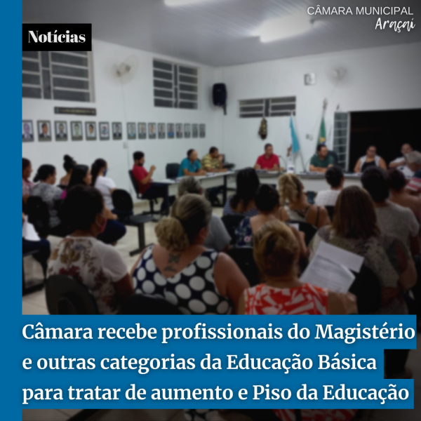 CÂMARA RECEBE EQUIPE DE PROFESSORES E OUTRAS CATEGORIAS DA EDUCAÇÃO BÁSICA PARA TRATAR DE REAJUSTE/ PISO DA EDUCAÇÃO